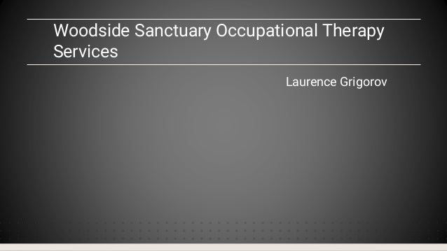 Woodside Sanctuary Occupational Therapy
Services
Laurence Grigorov
 