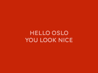Hello oslo
You look nice
 
