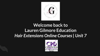 Welcome back to
Lauren Gilmore Education
Hair Extensions Online Courses | Unit 7
 