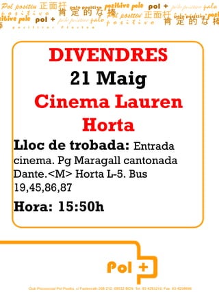 DIVENDRES 21 Maig Cinema Lauren Horta Lloc de trobada:  Entrada cinema. Pg Maragall cantonada Dante.<M> Horta L-5. Bus 19,45,86,87 Hora:   15:50h   