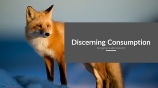 CurioResearch.net
@curio_research
13
Discerning Consumption
Recognize quality research
Photo by Ray Hennessy on Unsplash
 