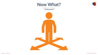 CurioResearch.net
@curio_research
3
Now What?
Paralysis of choice
 