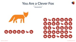 CurioResearch.net
@curio_research
7
You Are a Clever Fox
What’s for dinner?
 