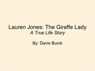 Lauren Jones: The Giraffe Lady A True Life Story By: Davis Burck 