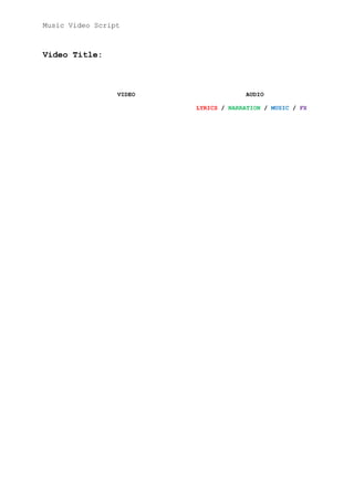 Music Video Script

Video Title:

VIDEO

AUDIO
LYRICS / NARRATION / MUSIC / FX

 