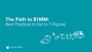 The Path to $1MM:
Best Practices to Get to 7-Figures
 