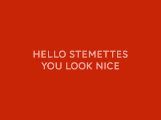 Hello stemettes
You look nice
 