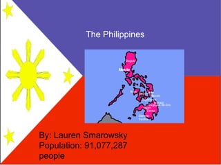 The Philippines By: Lauren Smarowsky Population: 91,077,287 people 