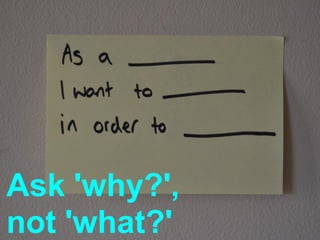 Ask 'why?',
not 'what?'
 