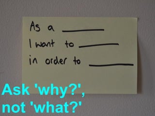 Ask 'why?',
not 'what?'
 