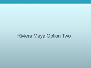 Riviera Maya Option Two
 