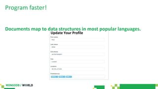 Program faster!
Documents map to data structures in most popular languages.
Update Your Profile
 