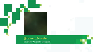 @Lauren_Schaefer
Developer Advocate, MongoDB
 