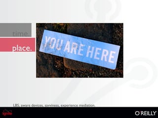 place. time. LBS, aware devices, savviness, experience mediation. 