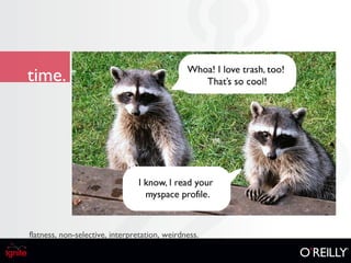 time. flatness, non-selective, interpretation, weirdness. 