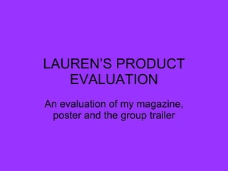 LAUREN’S PRODUCT EVALUATION An evaluation of my magazine, poster and the group trailer 