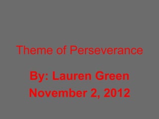 Theme of Perseverance

  By: Lauren Green
  November 2, 2012
 