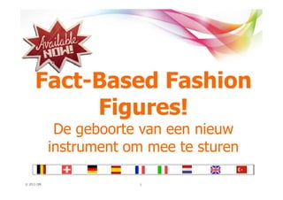 Fact-
      Fact-Based Fashion
            Figures!
              De geboorte van een nieuw
             instrument om mee te sturen

© 2011 GfK                1
 
