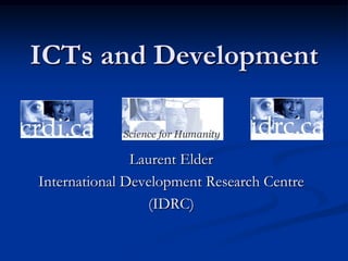 ICTs and Development
Laurent Elder
International Development Research Centre
(IDRC)
 