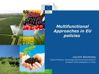 Multifunctional
Approaches in EU
policies
Laurent Bochereau
Head of Science, Technology and Environment Section
European Union Delegation to China
 