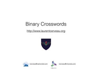 Binary Crosswords
http://www.laurentcerveau.org
lcerveau@nephorider.com lcerveau@mmyneta.com
 