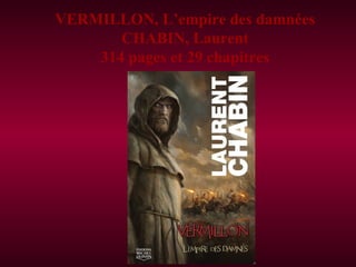 VERMILLON, L’empire des damnées CHABIN, Laurent 314 pages et 29 chapitres 