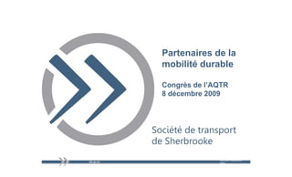 Partenaires de la
mobilité durable

Congrès de l’AQTR
8 décembre 2009




              mercredi 9 1
                         décembre
              2009
 