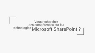 Vous recherchez
des compétences sur les
Microsoft SharePoint ?technologies
 