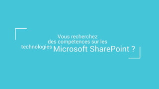 Vous recherchez
des compétences sur les
Microsoft SharePoint ?technologies
 