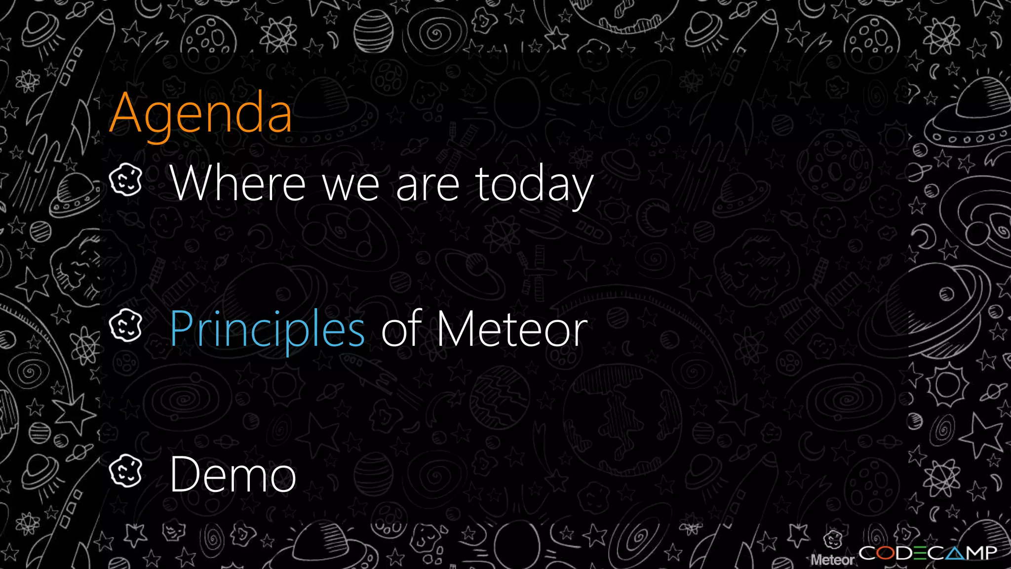 Agenda 
Where we are today 
Principles of Meteor 
Demo 
 