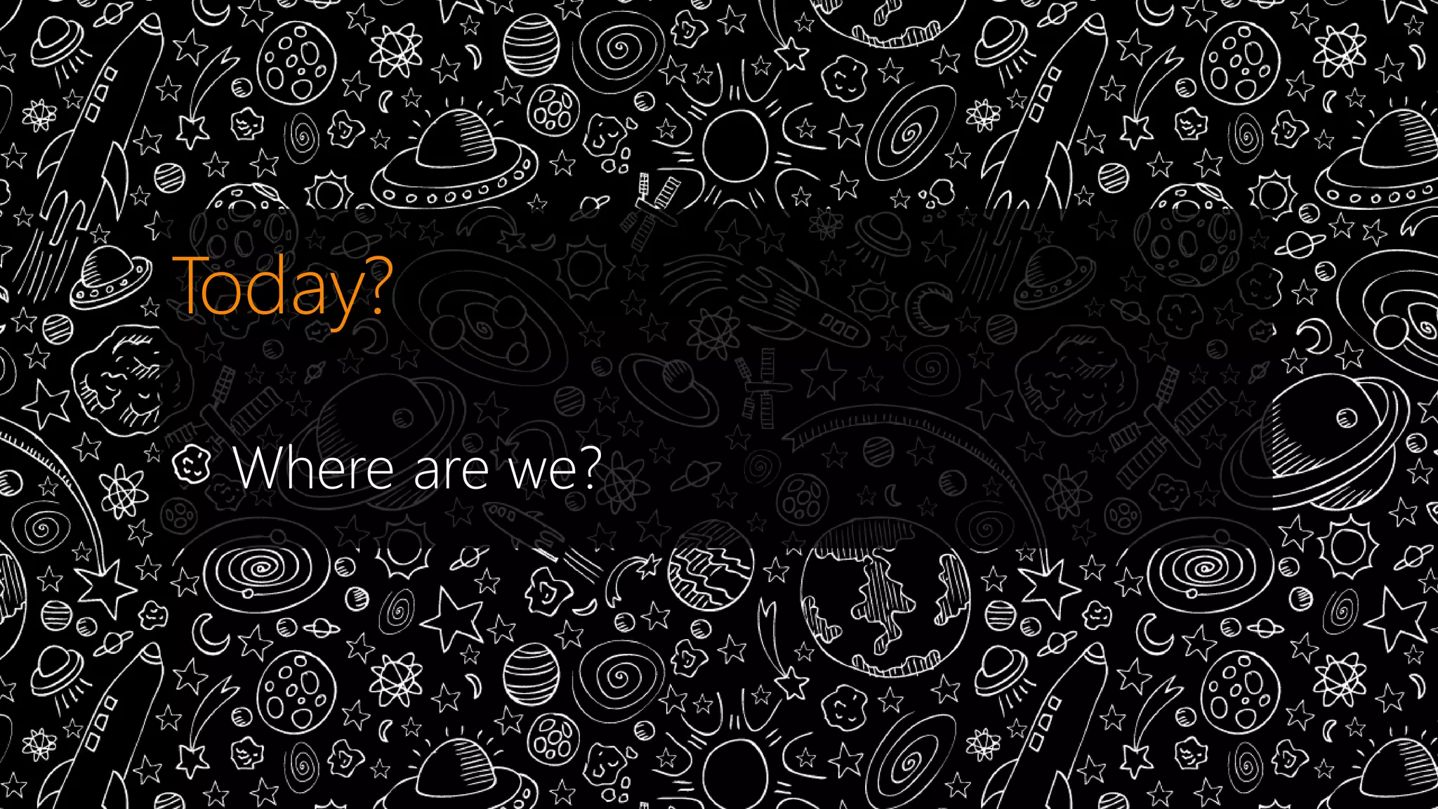 Today? 
Where are we? 
 