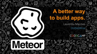 A better way 
to build apps. 
Laurențiu Macovei 
DotNetWise 
[25th of October 2014] 
 