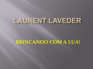 Laurent Laveder BRINCANDO COM A LUA! 