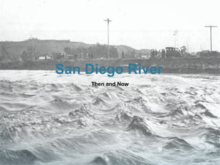 San Diego River
     Then and Now
 