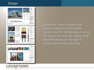 Design Using the code analysis and project research information, create real life renderings of what the signs will look like, along with detailed specs on the sign’s construction and mounting. 