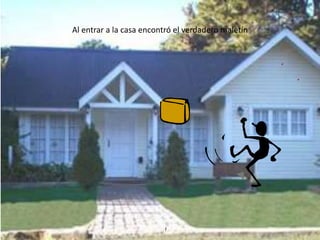 Al entrar a la casa encontró el verdadero maletín
 