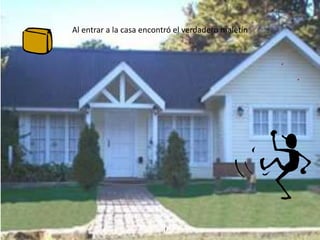 Al entrar a la casa encontró el verdadero maletín
 