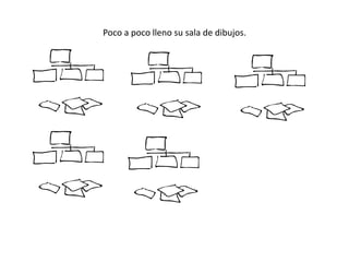 Poco a poco lleno su sala de dibujos.
 