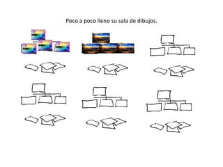 Poco a poco lleno su sala de dibujos.
 