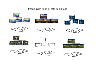 Poco a poco lleno su sala de dibujos.
 