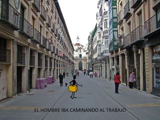 EL HOMBRE IBA CAMINANDO AL TRABAJO
 
