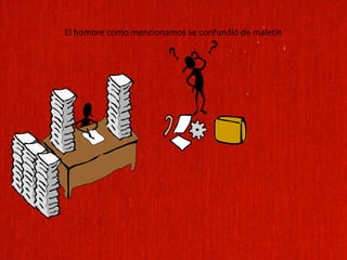 El hombre como mencionamos se confundió de maletín
 