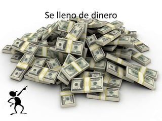 Se lleno de dinero
 