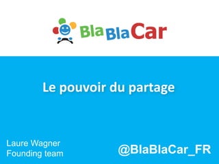 Le pouvoir du partage
Laure Wagner
Founding team @BlaBlaCar_FR
 