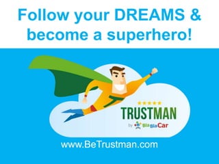 www.BeTrustman.com
Follow your DREAMS &
become a superhero!
 