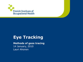 Eye  Tracking Methods of gaze tracing 14 January, 2010 Lauri Ahonen 