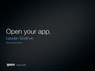 Open your app.
Laurian Gridinoc
http://purl.org/net/laur




               August 2008
 