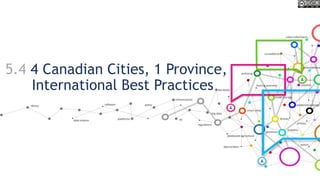 5.4 4 Canadian Cities, 1 Province,
International Best Practices
 