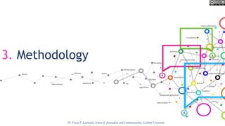 3. Methodology
Dr Tracey P. Lauriault, School of Journalism and Communication, Carleton University
 