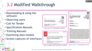 3.2 Modified Walkthrough
• Downloading & using the
software
• Observing users
• Call for Tender
• Specification Manuals
• Training Manuals
• Examining data models
• Screen captures of interfaces
Dr Tracey P. Lauriault, School of Journalism and Communication, Carleton University
DOI: 10.1177/1461444816675438DOI: 10.1080/1369118X.2016.1168471
DOI: 10.1177/1461444815589702
 